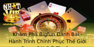 Kham Pha Bigfun Anh Bai Hanh Trinh Chinh Phuc The Gioi Game Bai Oi Thuong