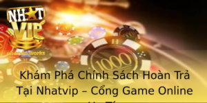 Kham Pha Chinh Sach Hoan Tra Tai Nhatvip Cong Game Online Uy Tin 1