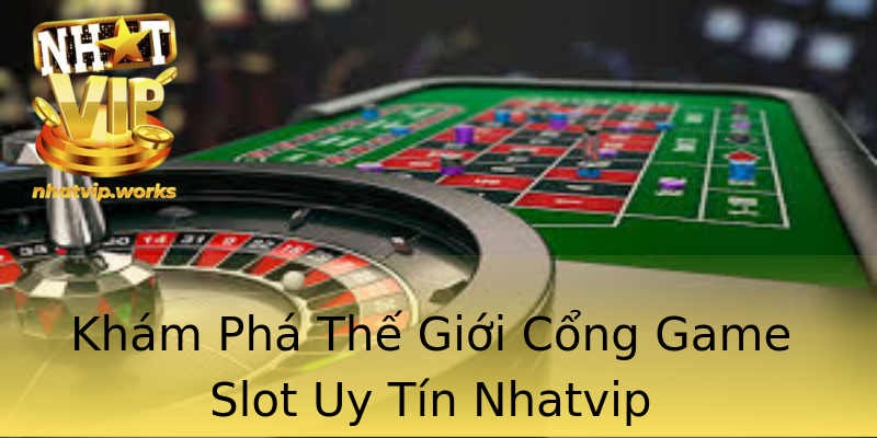 Khám Phá Thế Giới Cổng Game Slot Uy Tín Nhatvip Khám Phá Thế Giới Cổng Game Slot Uy Tín Nhatvip